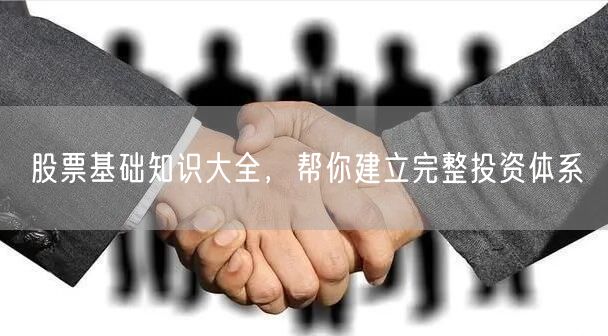 股票基础知识大全，帮你建立完整投资体系