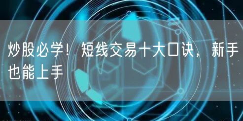 炒股必学！短线交易十大口诀，新手也能上手