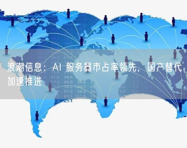 浪潮信息：AI 服务器市占率领先，国产替代加速推进