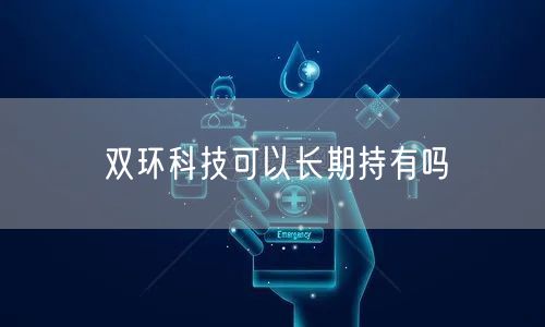 双环科技可以长期持有吗