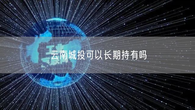 云南城投可以长期持有吗