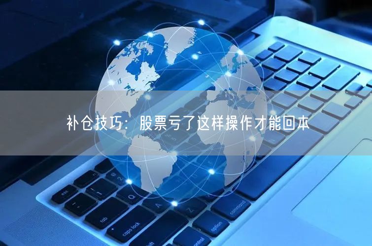 补仓技巧：股票亏了这样操作才能回本