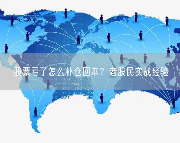 股票亏了怎么补仓回本？老股民实战经验