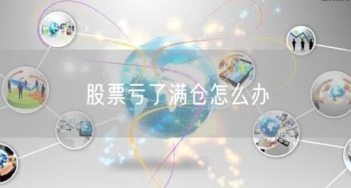 股票亏了满仓怎么办
